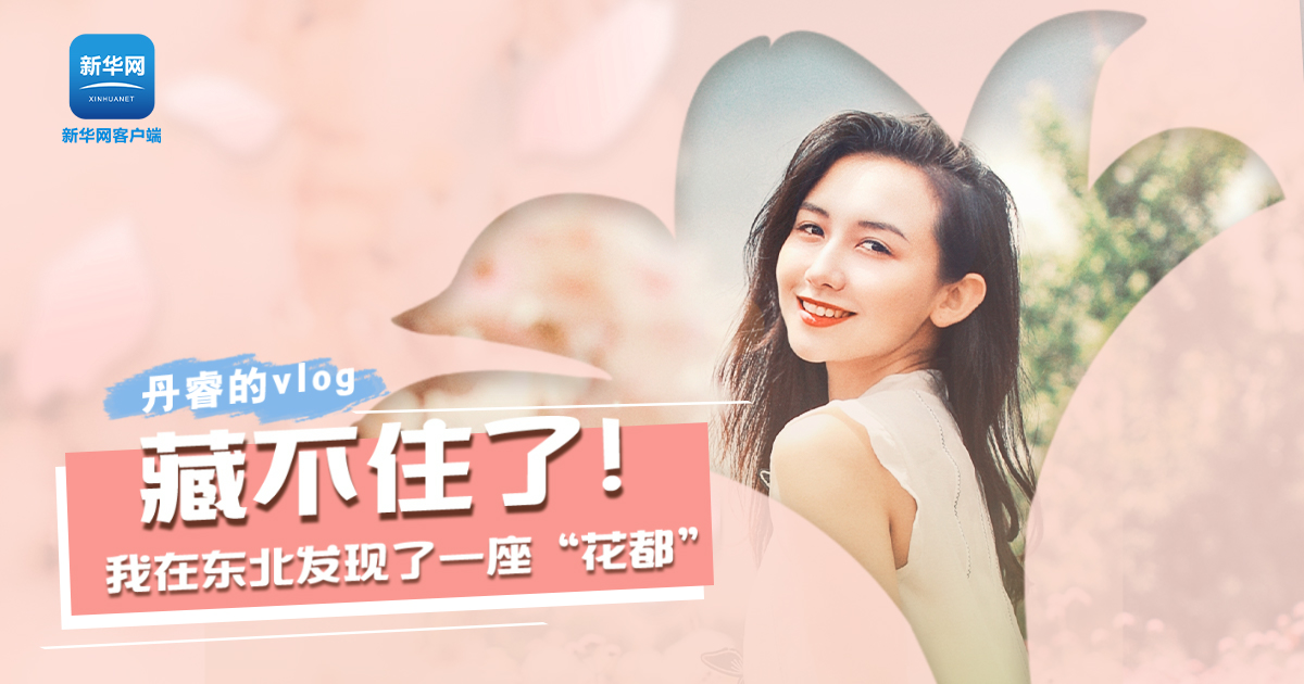 丹睿Vlog | 藏不住了！我在東北發(fā)現(xiàn)了一座“花都”