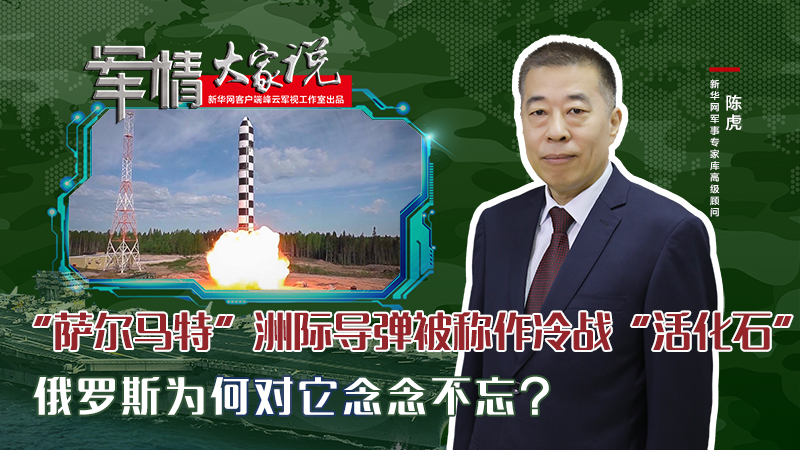 陳虎：“薩爾馬特”洲際導彈被稱作冷戰(zhàn)“活化石”，俄羅斯為何對它念念不忘？